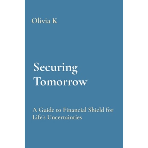 (영문도서) Securing Tomorrow: A Guide to Financial Shield for Life''s Uncertainties Paperback, Mount Hira, English, 9788196878603