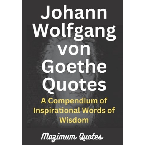 (영문도서) Johann Wolfgang von Goethe Quotes: A Compendium of Inspirational Words of Wisdom Paperback, Independently Published, English, 9798372079731