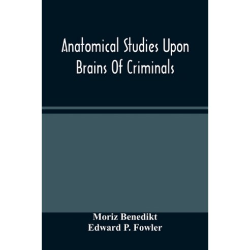 Anatomical Studies Upon Brains Of Criminals: A Contribution To Anthropology Medicine Jurisprudence... Paperback, Alpha Edition, English, 9789354486746