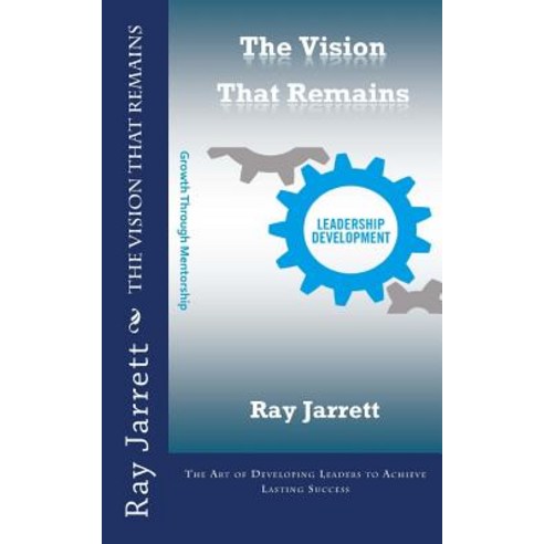 (영문도서) The Vision That Remains: The Art of Developing Leaders to Achieve Lasting Success Paperback, Createspace Independent Pub..., English, 9781720325659