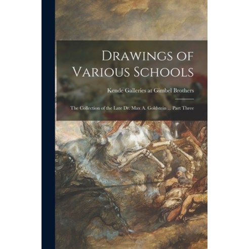 (영문도서) Drawings of Various Schools: the Collection of the Late Dr. Max A. Goldstein ... Part Three Paperback, Hassell Street Press, English, 9781014882264