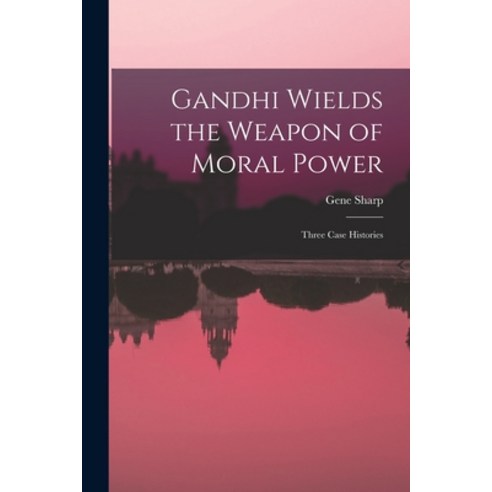 (영문도서) Gandhi Wields the Weapon of Moral Power; Three Case Histories Paperback, Hassell Street Press, English, 9781014126894