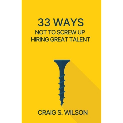 (영문도서) 33 Ways Not to Screw Up Hiring Great Talent Paperback, Networlding Publishing, English, 9781955750356