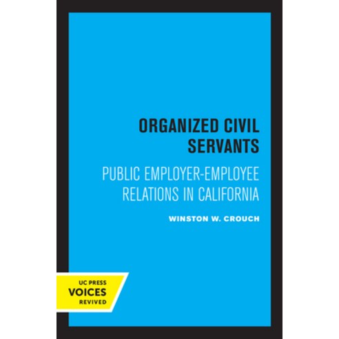 Organized Civil Servants: Public Employer-Employee Relations in California Paperback, University of California Press