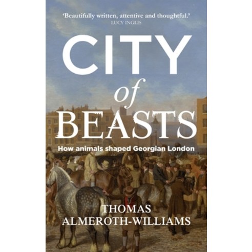 City of Beasts: How Animals Shaped Georgian London Hardcover, Manchester University Press