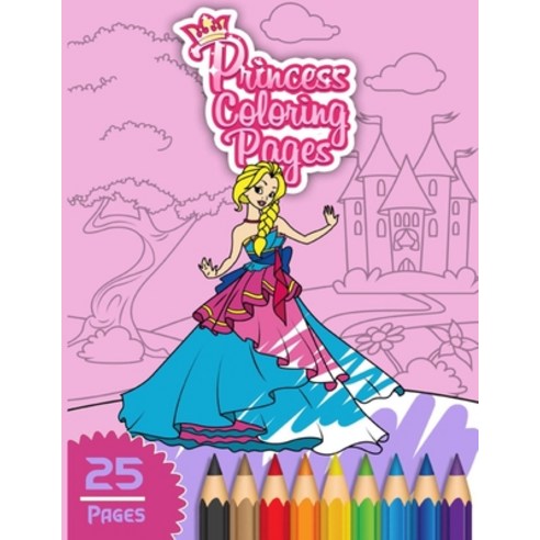 Princess Coloring Pages: Cute And Pretty 25 Unique Princess Coloring Book for Girls Paperback, Independently Published, English, 9798553207144