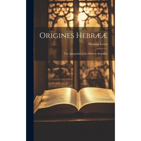 (영문도서) Origines Hebrææ: The Anitquities of the Hebrew Republic Hardcover, Legare Street Press, English, 9781020366000