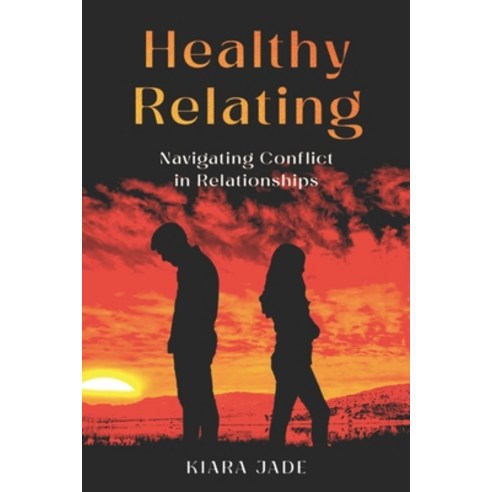 (영문도서) Healthy Relating: Navigating Conflict in Relationships Paperback, Independently Published, English, 9798864830680