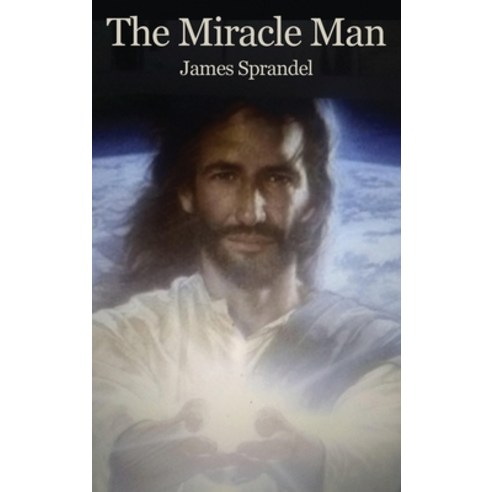 The Miracle Man Hardcover, Dorrance Publishing Co., English, 9781647021986