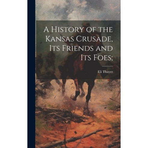 (영문도서) A History of the Kansas Crusade its Friends and Its Foes; Hardcover, Legare Street Press, English, 9781019845233