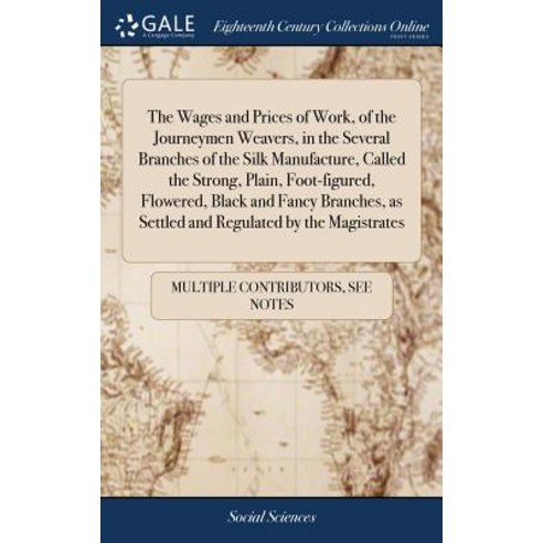(영문도서) The Wages and Prices of Work of the Journeymen Weavers in the Several Branches of the Silk ... Hardcover, Gale Ecco, Print Editions, English, 9781385883020