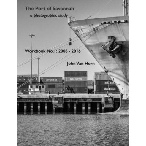 (영문도서) The Port of Savannah a photographic study: Workbook No.1 2006-2016 Paperback, Independently Published, English, 9798731661577