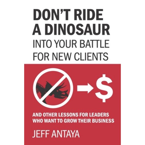 (영문도서) Don''t Ride a Dinosaur into Your Battle for New Clients and Other Lessons for Leaders Who Want... Paperback, Independently Published, English, 9798520258797