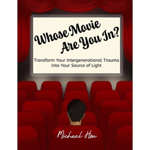 Whose Movie Are You In?: Transform Your Intergenerational Trauma Into Your Source of Light Paperback, Heal from the Ground Up, English, 9781949593068