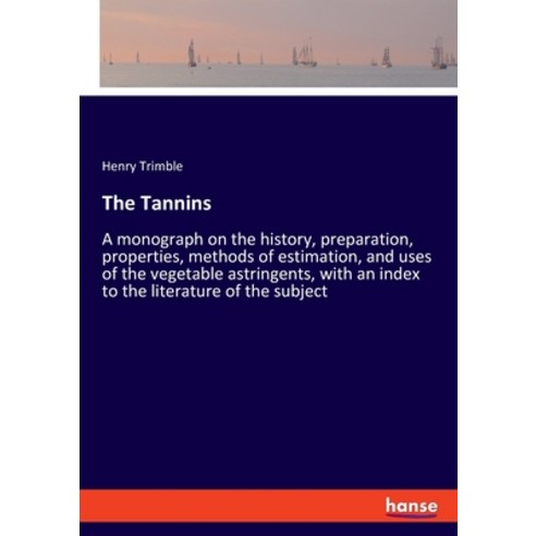 The Tannins: A monograph on the history preparation properties methods of estimation and uses of... Paperback, Hansebooks