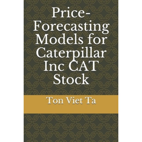 Price-Forecasting Models for Caterpillar Inc CAT Stock Paperback, Independently Published