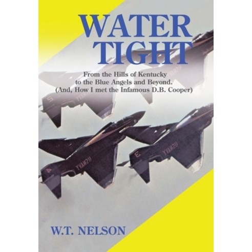 (영문도서) Water Tight: From the Hills of Kentucky to the Blue Angels and Beyond (And How I Met the Inf... Hardcover, Xlibris Us, English, 9781483636146