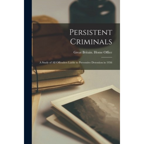 (영문도서) Persistent Criminals: a Study of All Offenders Liable to Preventive Detention in 1956 Paperback, Hassell Street Press, English, 9781014905956