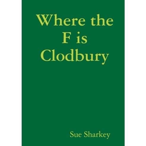 Where the F is Clodbury Paperback, Lulu.com, English, 9780244239121
