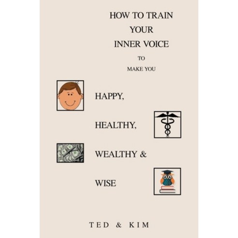 (영문도서) How to Train Your Inner Voice: To Make You Happy Healthy Wealthy & Wise Paperback, Xlibris Us, English, 9781664173460