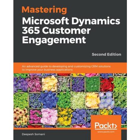 Mastering Microsoft Dynamics 365 Customer Engagement - Second Edition, Packt Publishing