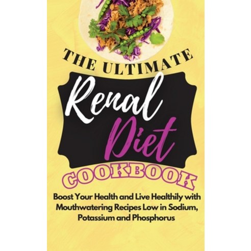 (영문도서) The Ultimate Renal Diet Cookbook 2021: Boost Your Health and Live Healthily with Mouthwaterin... Hardcover, Simona Malcom, English, 9781803125923