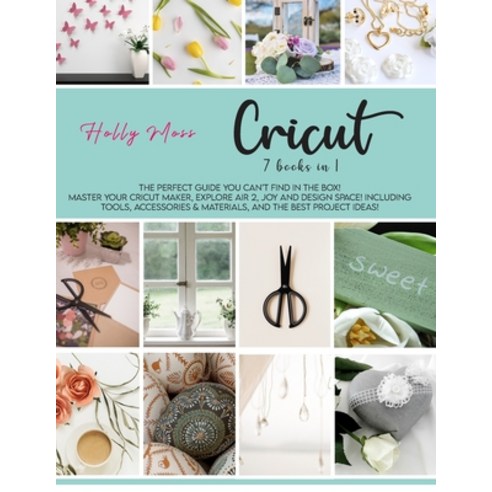Cricut: 7 Books in 1: The Perfect Guide You Can''t Find in The Box! Master Your Cricut Maker Explore... Paperback, Independently Published, English, 9798724385183