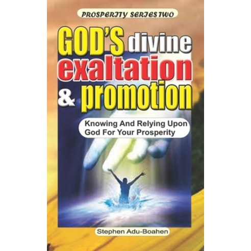 God''s Divine Promotion and Exaltation: Knowing and Relying upon God for your Prosperity Paperback, Independently Published