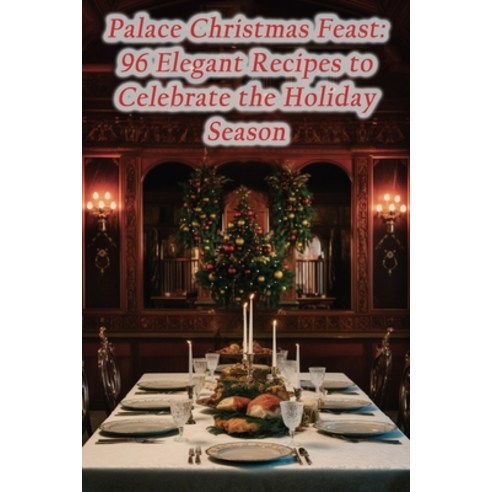 (영문도서) Palace Christmas Feast: 96 Elegant Recipes to Celebrate the Holiday Season Paperback, Independently Published, English, 9798864353509