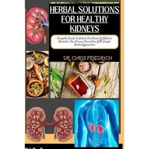 (영문도서) Herbal Solutions for Healthy Kidneys: Complete Guide To Unlock The Power Of Nature''s Remedies... Paperback, Independently Published, English, 9798870589121