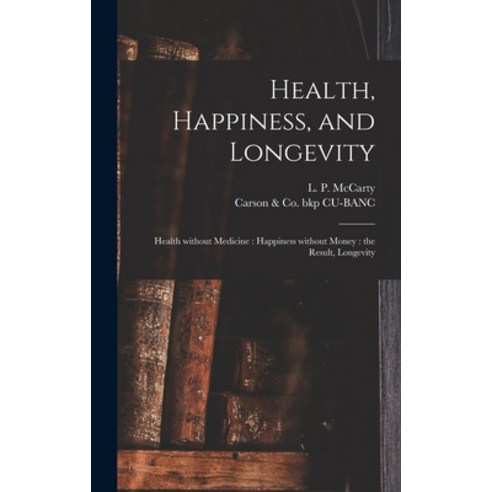 (영문도서) Health Happiness and Longevity: Health Without Medicine: Happiness Without Money: the Resul... Hardcover, Legare Street Press, English, 9781013753862