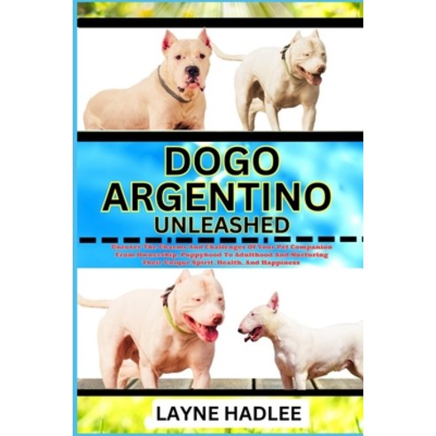 (영문도서) Dogo Argentino Unleashed: Uncover The Charms And Challenges Of Your Pet Companion From Owners... Paperback, Independently Published, English, 9798867283377