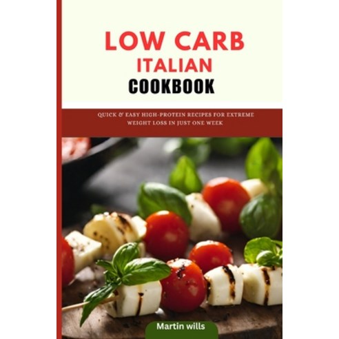 (영문도서) Low carb Italian cookbook: Quick & Easy High-Protein Recipes for Extreme Weight Loss in Just ... Paperback, Independently Published, English, 9798883844743