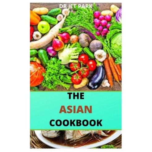 The Asian Cookbook: The 101 asian dishes with various recipes everyone needs to cook before you death. Paperback, Independently Published