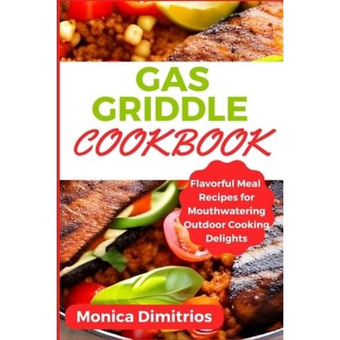 (영문도서) Gas Griddle Cookbook: Flavorful Meal Recipes for Mouthwatering Outdoor Cooking Delights Paperback, Independently Published, English, 9798854182577