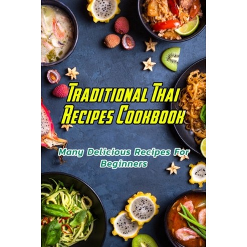 Traditional Thai Recipes Cookbook: Many Delicious Recipes For Beginners: Traditional Thai Recipes Book Paperback, Independently Published, English, 9798592180170