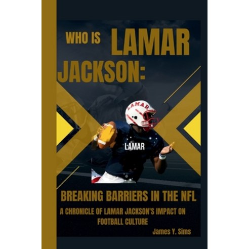 (영문도서) Who Is Lamar Jackson: Breaking Barriers in the Nfl: A Chronicle of Lamar Jackson''s Impact on ... Paperback, Independently Published, English, 9798879167696