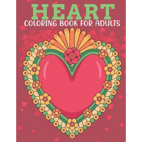 Heart Coloring Book For Adults: An Adults Coloring Book With Heart Collection Stress Remissive and... Paperback, Independently Published, English, 9798703298053