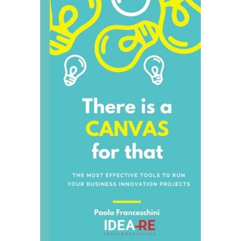 There is a canvas for that: The most effective tools to run your business project Paperback, Independently Published