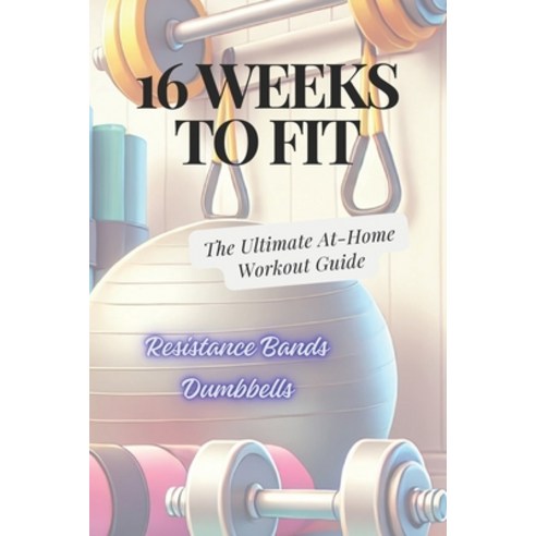 (영문도서) 16 Weeks to Fit: The Ultimate At-Home Workout Guide Paperback, Independently Published, English, 9798332440182