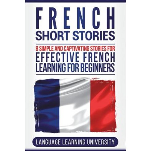 (영문도서) French Short Stories: 8 Simple and Captivating Stories for Effective French Learning for Begi... Paperback, Createspace Independent Pub..., English, 9781722417123