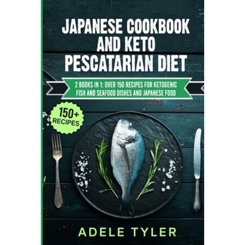 (영문도서) Japanese Cookbook And Keto Pescatarian Diet: 2 Books In 1: Over 150 Recipes For Ketogenic Fis... Paperback, Independently Published, English, 9798714873065