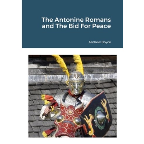 (영문도서) The Antonine Romans and The Bid For Peace Paperback, Lulu.com, English, 9781447801917