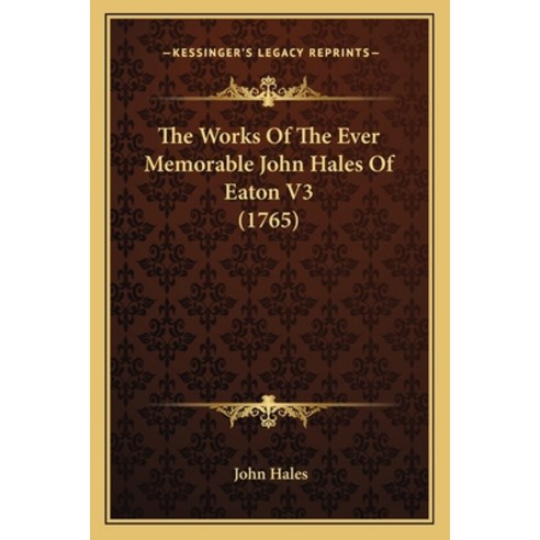 (영문도서) The Works Of The Ever Memorable John Hales Of Eaton V3 (1765) Paperback, Kessinger Publishing, English, 9781166191283