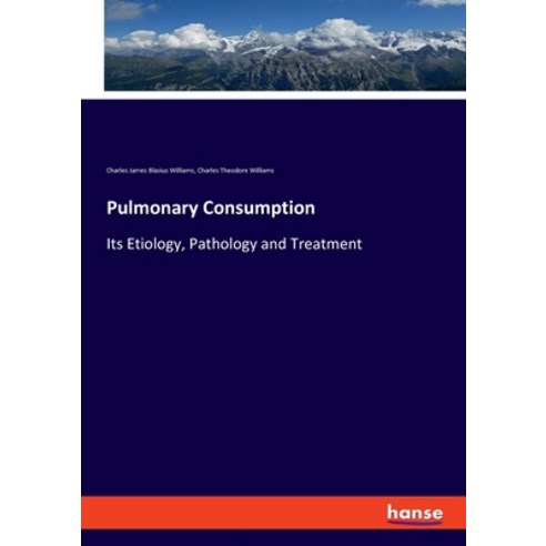 Pulmonary Consumption: Its Etiology Pathology and Treatment Paperback, Hansebooks