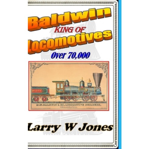 (영문도서) Baldwin - King Of Locomotives Hardcover, Lulu.com, English, 9781387478880