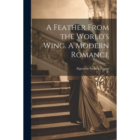 (영문도서) A Feather From the World''s Wing. A Modern Romance Paperback, Legare Street Press, English, 9781022758025