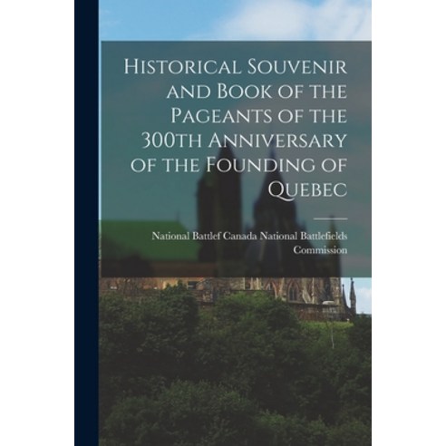 (영문도서) Historical Souvenir and Book of the Pageants of the 300th Anniversary of the Founding of Quebec Paperback, Legare Street Press