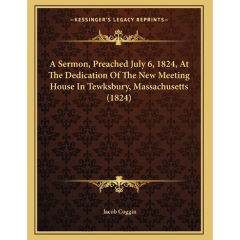 A Sermon Preached July 6 1824 At The Dedication Of The New Meeting House In Tewksbury Massachuse... Paperback, Kessinger Publishing, English, 9781164819523
