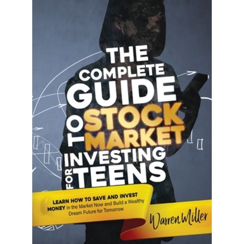 (영문도서) The Complete Guide to Stock Market Investing for Teens: Discover how to Save and Invest Money... Paperback, Warren Miller, English, 9781802225235